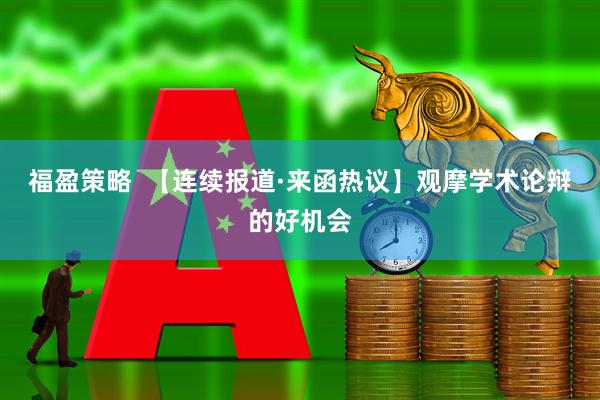 福盈策略  【连续报道·来函热议】观摩学术论辩的好机会