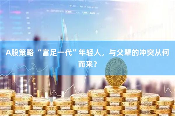 A股策略 “富足一代”年轻人，与父辈的冲突从何而来？