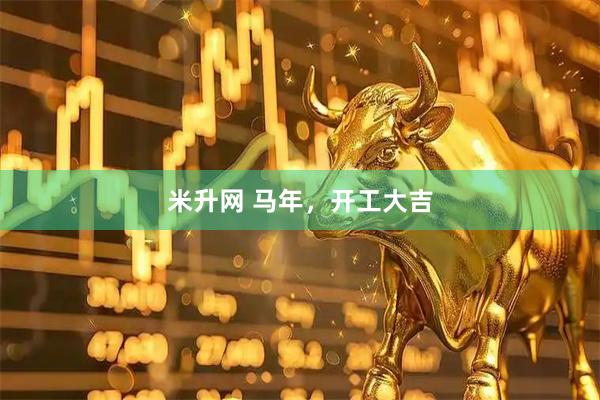 米升网 马年，开工大吉